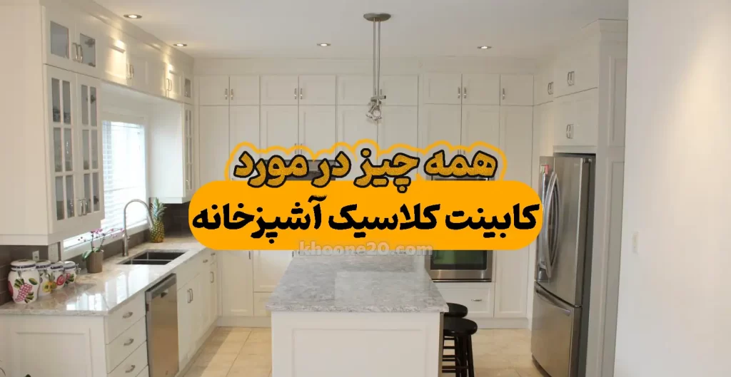 همه چیز درمورد کابینت کلاسیک در آشپزخانه